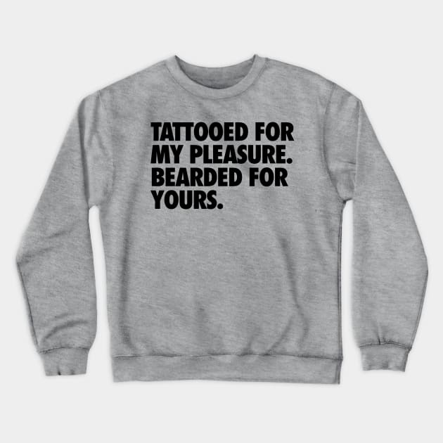 Tattooed for my Pleasure, Bearded for Yours Crewneck Sweatshirt by geekingoutfitters